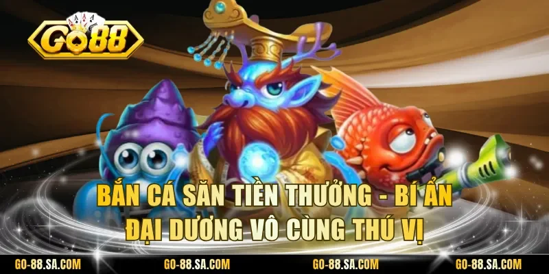 Bắn cá săn tiền thưởng