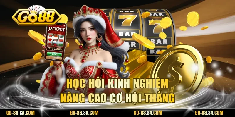 Học hỏi kinh nghiệm nâng cao cơ hội thắng