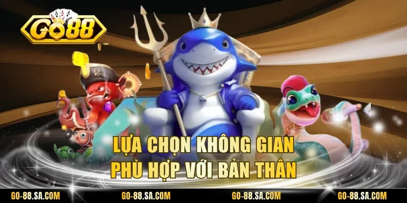 Lựa chọn không gian phù hợp với bản thân Lựa chọn không gian phù hợp với bản thân