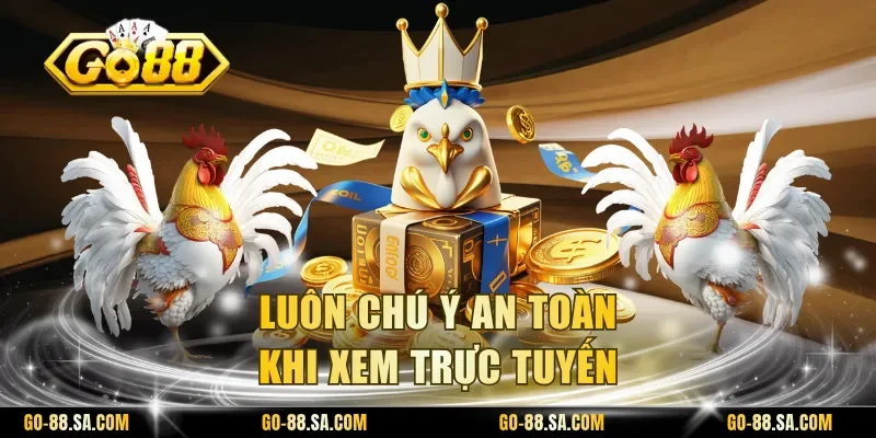 Luôn chú ý an toàn khi xem trực tuyến Luôn chú ý an toàn khi xem trực tuyến