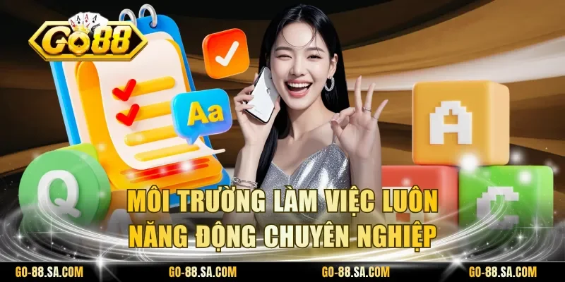 Môi trường làm việc luôn năng động chuyên nghiệp Môi trường làm việc luôn năng động chuyên nghiệp